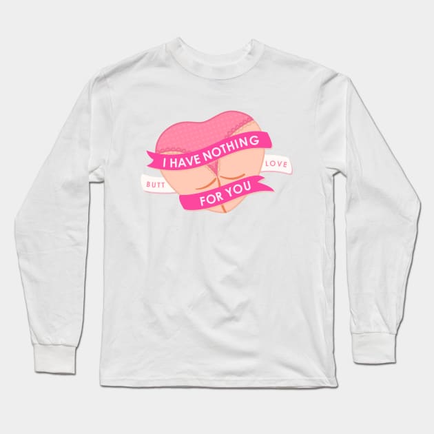 I Have Nothing Butt Love For You Long Sleeve T-Shirt by X-TrashPanda